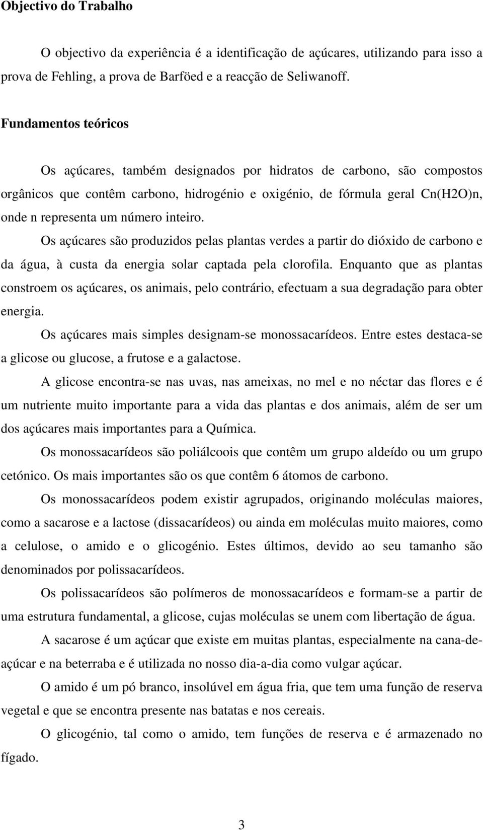 inteiro. Os açúcares são produzidos pelas plantas verdes a partir do dióxido de carbono e da água, à custa da energia solar captada pela clorofila.