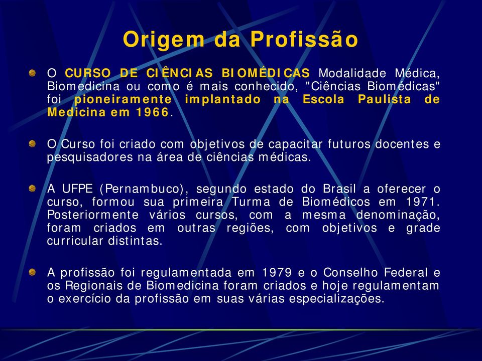 A UFPE (Pernambuco), segundo estado do Brasil a oferecer o curso, formou sua primeira Turma de Biomédicos em 1971.