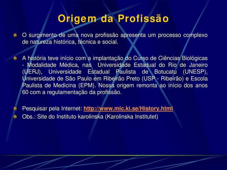 Universidade Estadual Paulista de Botucatu (UNESP), Universidade de São Paulo em Ribeirão Preto (USP - Ribeirão) e Escola Paulista de Medicina (EPM).