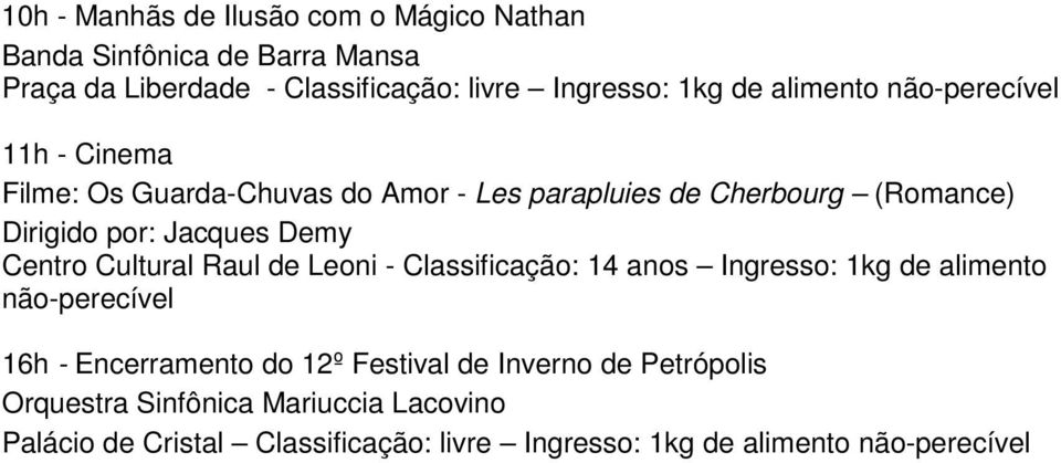 Demy Centro Cultural Raul de Leoni - Classificação: 14 anos Ingresso: 1kg de alimento 16h - Encerramento do 12º Festival