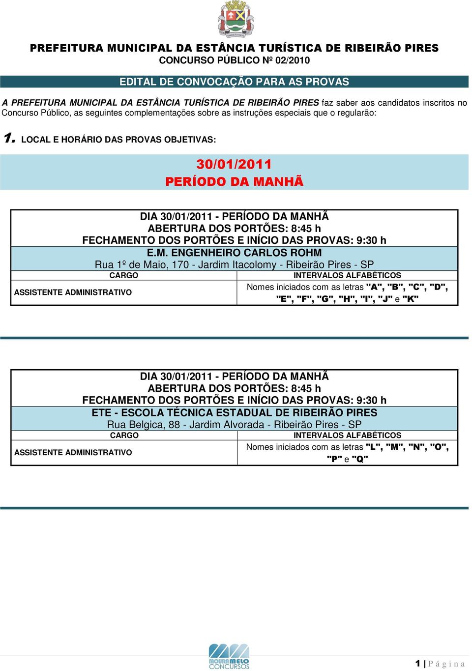 LOCAL E HORÁRIO DAS PROVAS OBJETIVAS: 30/01/2011 PERÍODO DA MANHÃ DIA 30/01/2011 - PERÍODO DA MANHÃ "E", "F", "G", "H", "I", "J" e "K" DIA 30/01/2011 - PERÍODO DA