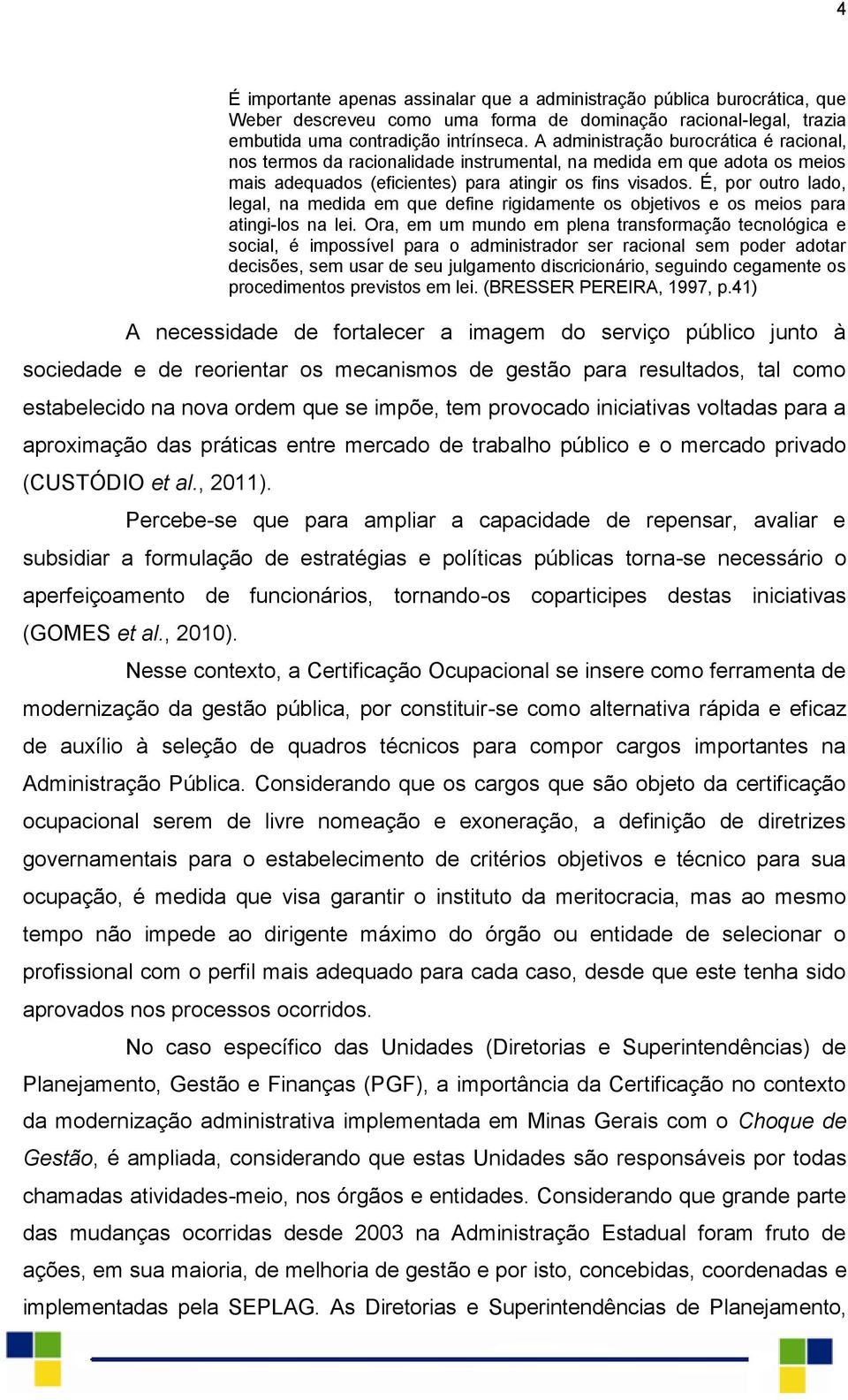 É, por outro lado, legal, na medida em que define rigidamente os objetivos e os meios para atingi-los na lei.