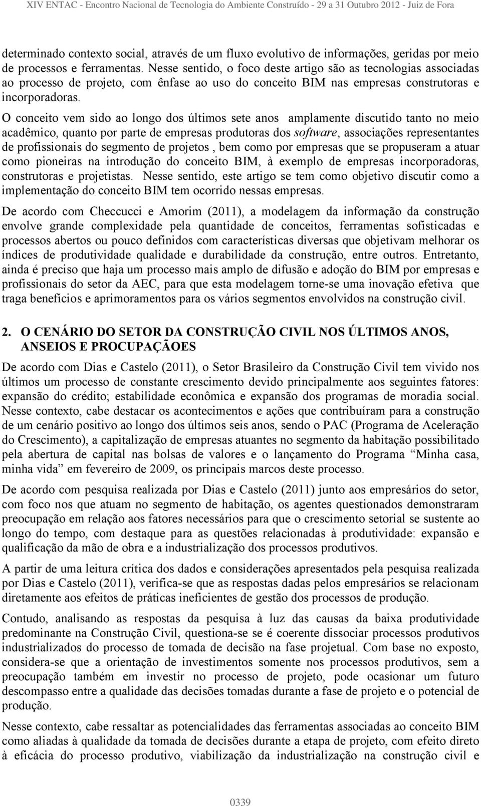 O conceito vem sido ao longo dos últimos sete anos amplamente discutido tanto no meio acadêmico, quanto por parte de empresas produtoras dos software, associações representantes de profissionais do