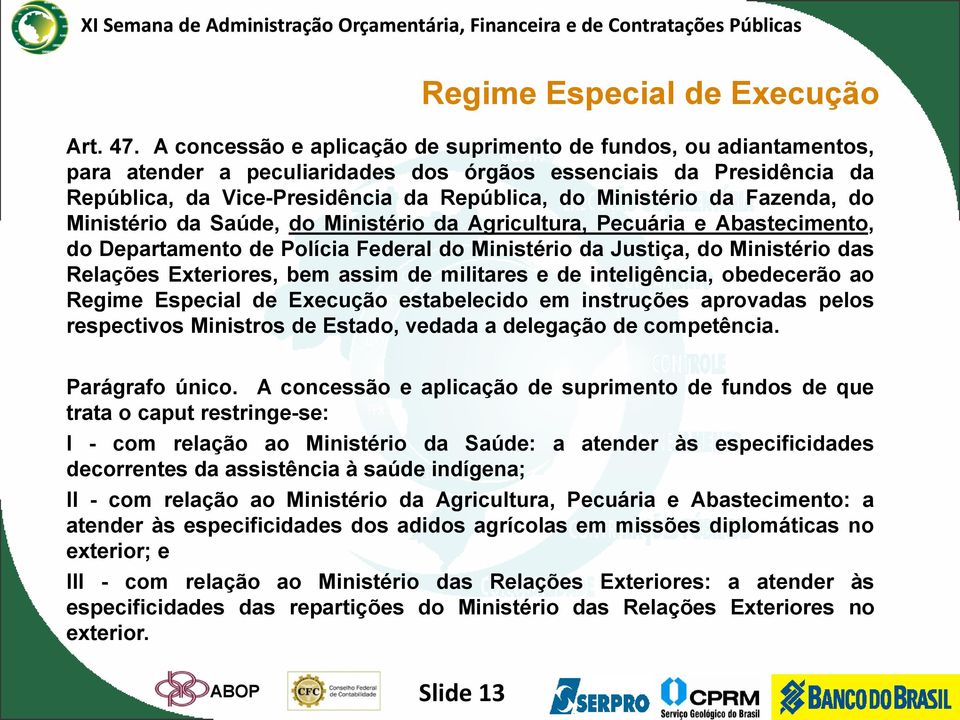 Fazenda, do Ministério da Saúde, do Ministério da Agricultura, Pecuária e Abastecimento, do Departamento de Polícia Federal do Ministério da Justiça, do Ministério das Relações Exteriores, bem assim