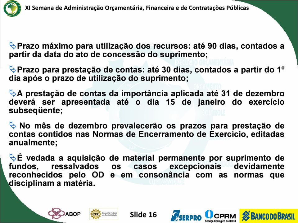 exercício subseqüente; No mês de dezembro prevalecerão os prazos para prestação de contas contidos nas Normas de Encerramento de Exercício, editadas anualmente; É vedada a