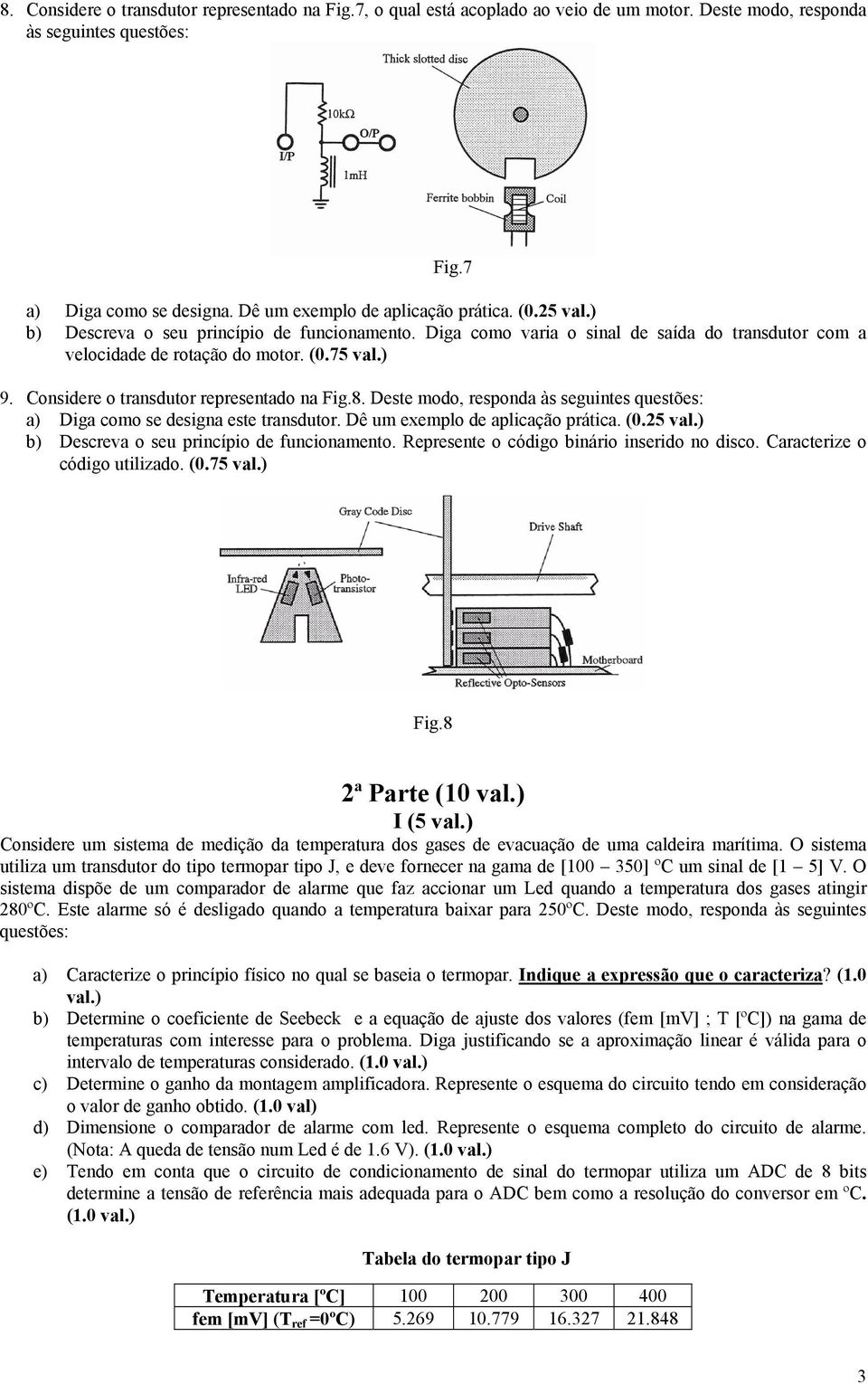 Considere o transdutor representado na Fig.8. Deste modo, responda às seguintes questões: a) Diga como se designa este transdutor. Dê um exemplo de aplicação prática. (0.25 val.