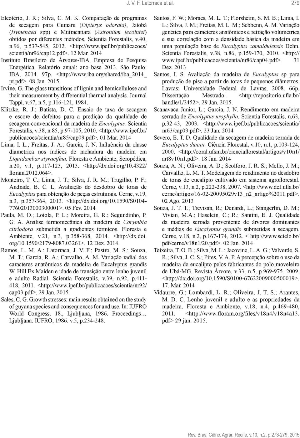 537-545, 2012. <http://www.ipef.br/publicacoes/ scientia/nr96/cap12.pdf>. 12 Mar. 2014 Instituto Brasileiro de Árvores-IBA. Empresa de Pesquisa Energética. Relatório anual: ano base 2013.