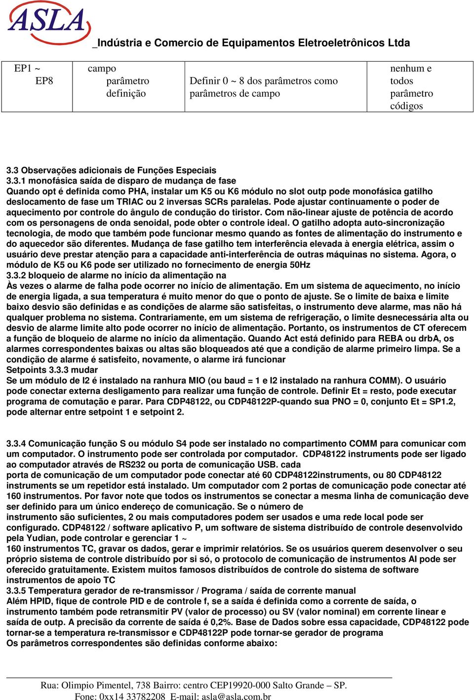 deslocamento de fase um TRIAC ou 2 inversas SCRs paralelas. Pode ajustar continuamente o poder de aquecimento por controle do ângulo de condução do tiristor.