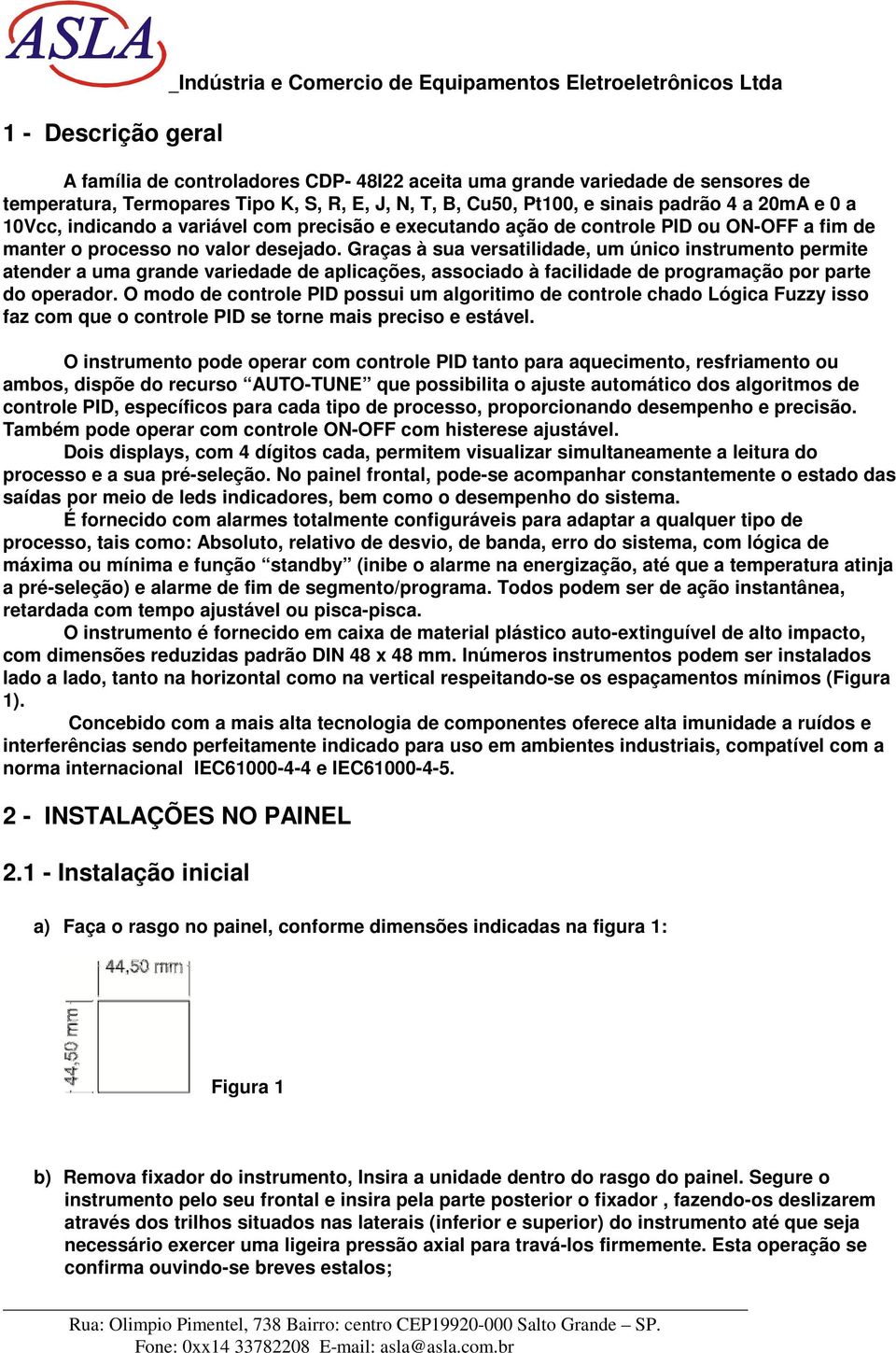 Graças à sua versatilidade, um único instrumento permite atender a uma grande variedade de aplicações, associado à facilidade de programação por parte do operador.