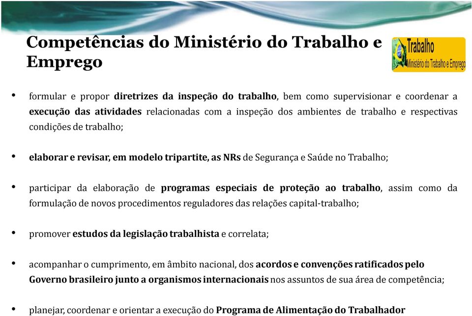 proteção ao trabalho, assim como da formulação de novos procedimentos reguladores das relações capital-trabalho; promover estudos da legislação trabalhista e correlata; acompanhar o cumprimento, em