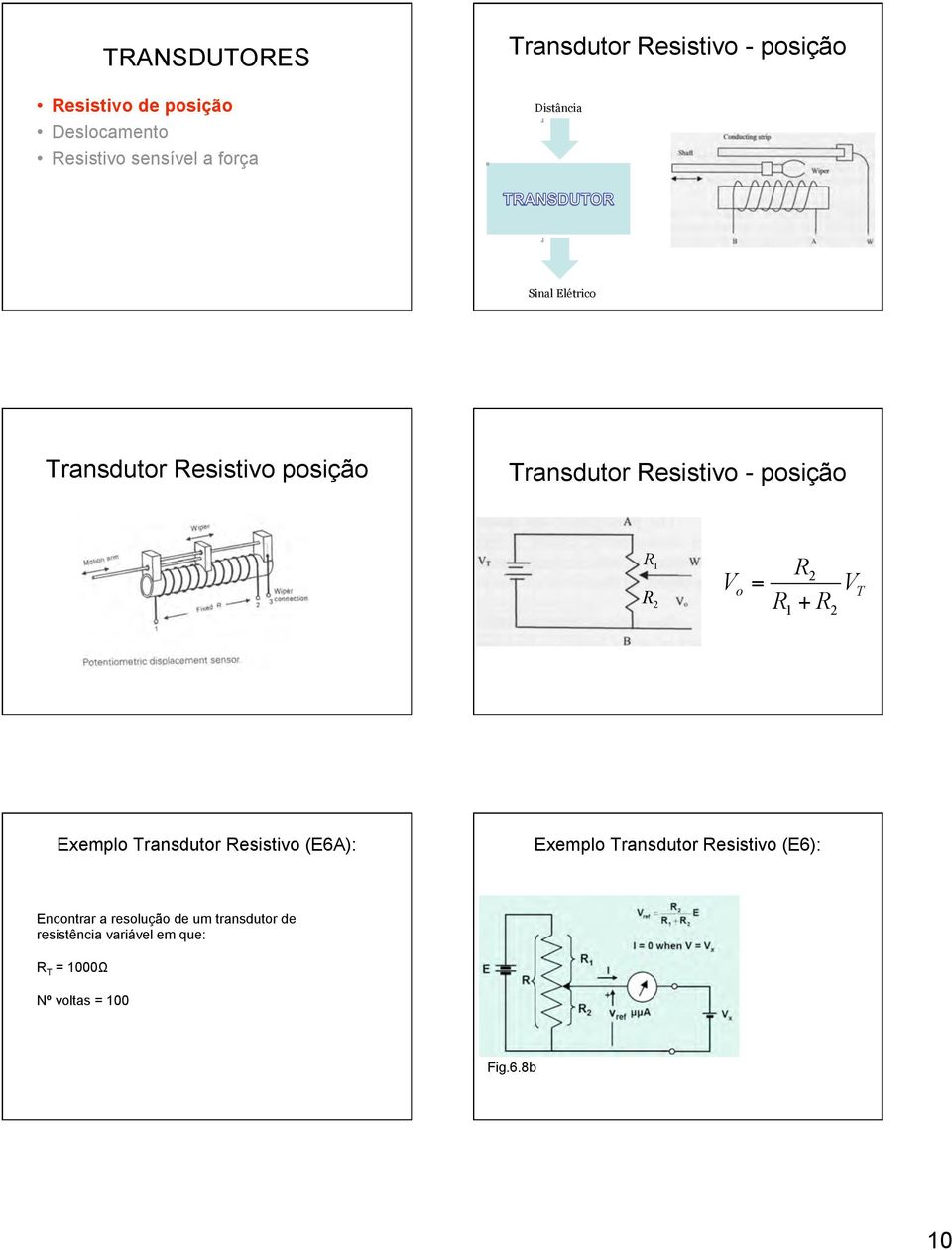 2 V = R 2 o V T R1 + R2 Exemplo Transdutor Resistivo (E6A): Exemplo Transdutor Resistivo (E6):