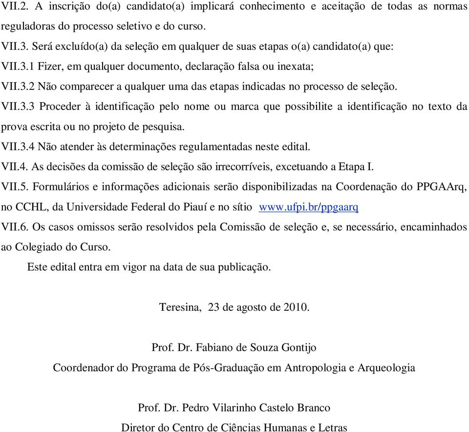 VII.3.3 Proceder à identificação pelo nome ou marca que possibilite a identificação no texto da prova escrita ou no projeto de pesquisa. VII.3.4 Não atender às determinações regulamentadas neste edital.