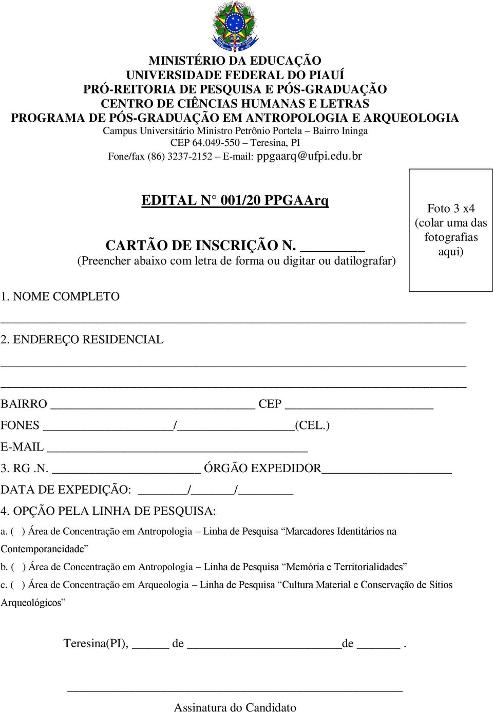 (Preencher abaixo com letra de forma ou digitar ou datilografar) Foto 3 x4 (colar uma das fotografias aqui) 1. NOME COMPLETO 2. ENDEREÇO RESIDENCIAL BAIRRO CEP FONES / (CEL.) E-MAIL 3. RG.N. ÓRGÃO EXPEDIDOR DATA DE EXPEDIÇÃO: / / 4.