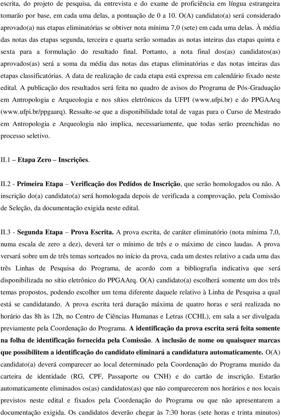 À média das notas das etapas segunda, terceira e quarta serão somadas as notas inteiras das etapas quinta e sexta para a formulação do resultado final.