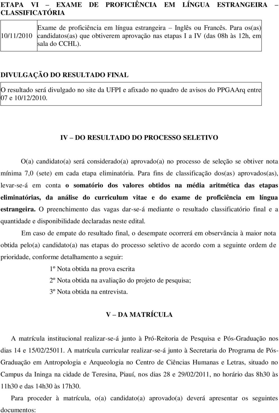 DIVULGAÇÃO DO RESULTADO FINAL O resultado será divulgado no site da UFPI e afixado no quadro de avisos do PPGAArq entre 07 e 10/12/2010.