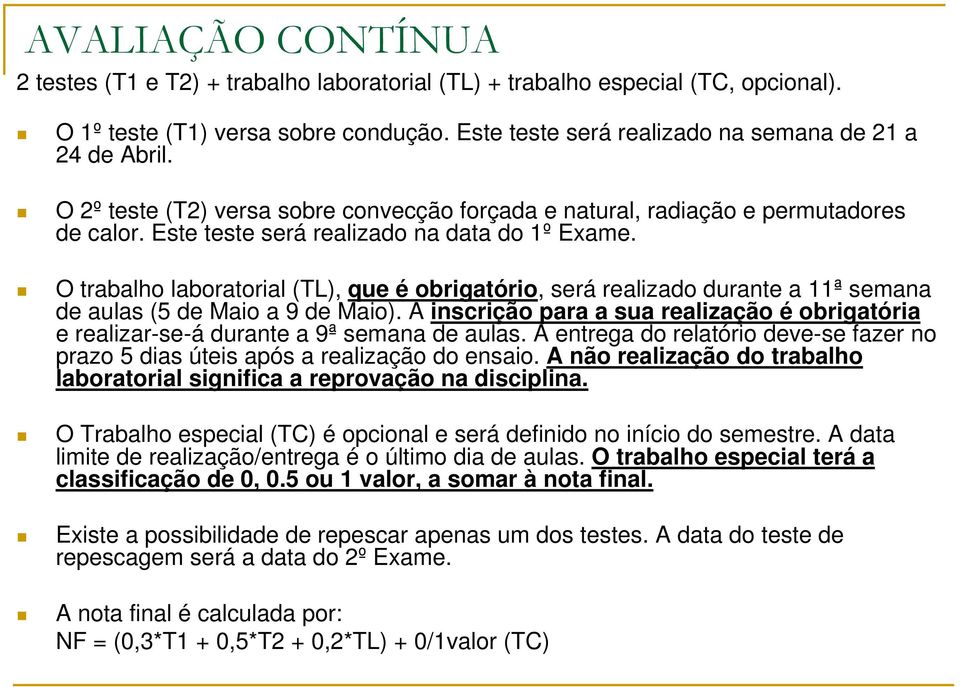 O trabalho laboratorial (TL), que é obrigatório, será realizado durante a 11ª semana de aulas (5 de Maio a 9 de Maio).