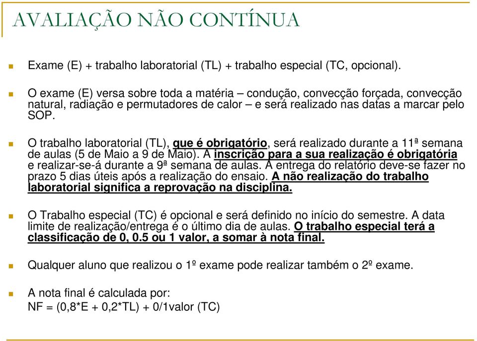 O trabalho laboratorial (TL), que é obrigatório, será realizado durante a 11ª semana de aulas (5 de Maio a 9 de Maio).