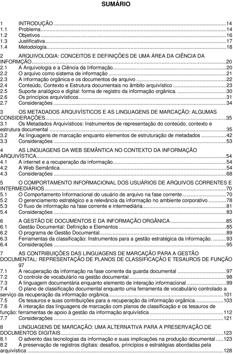 4 Conteúdo, Contexto e Estrutura documentais no âmbito arquivístico... 23 2.5 Suporte analógico e digital: forma de registro da informação orgânica.... 30 2.6 Os princípios arquivísticos... 31 2.