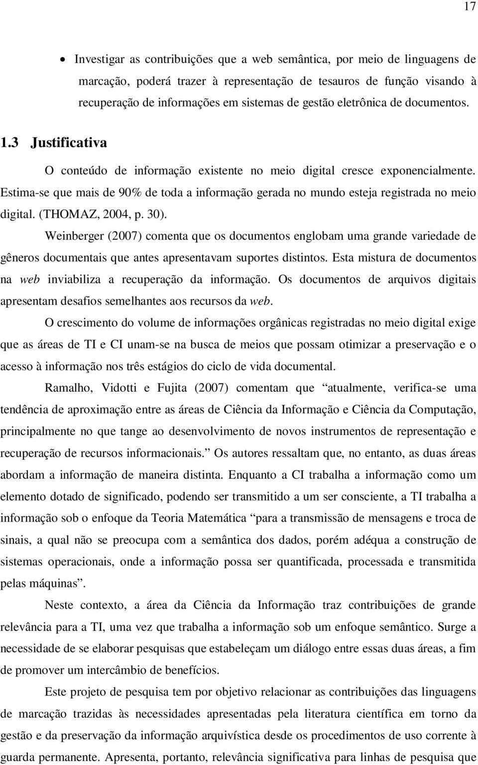 Estima-se que mais de 90% de toda a informação gerada no mundo esteja registrada no meio digital. (THOMAZ, 2004, p. 30).