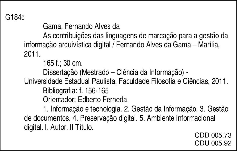 Dissertação (Mestrado Ciência da Informação) - Universidade Estadual Paulista, Faculdade Filosofia e Ciências, 2011.