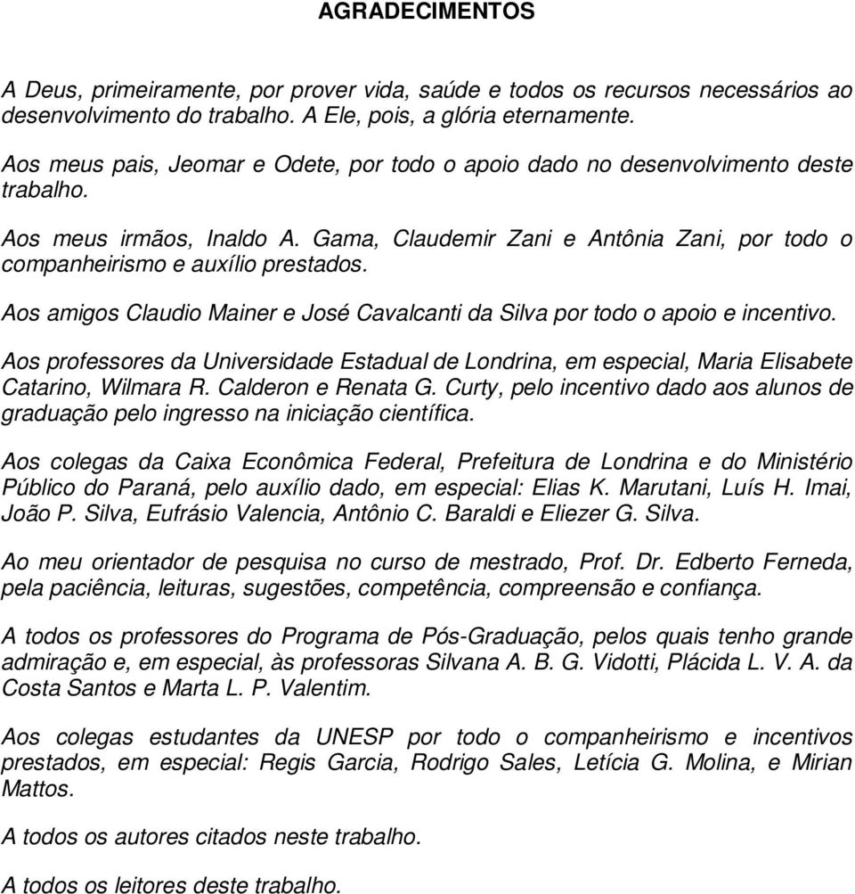 Aos amigos Claudio Mainer e José Cavalcanti da Silva por todo o apoio e incentivo. Aos professores da Universidade Estadual de Londrina, em especial, Maria Elisabete Catarino, Wilmara R.