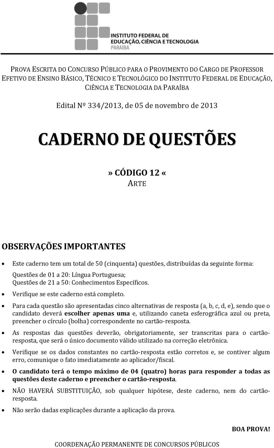 20: Língua Portuguesa; Questões de 21 a 50: Conhecimentos Específicos. Verifique se este caderno está completo.