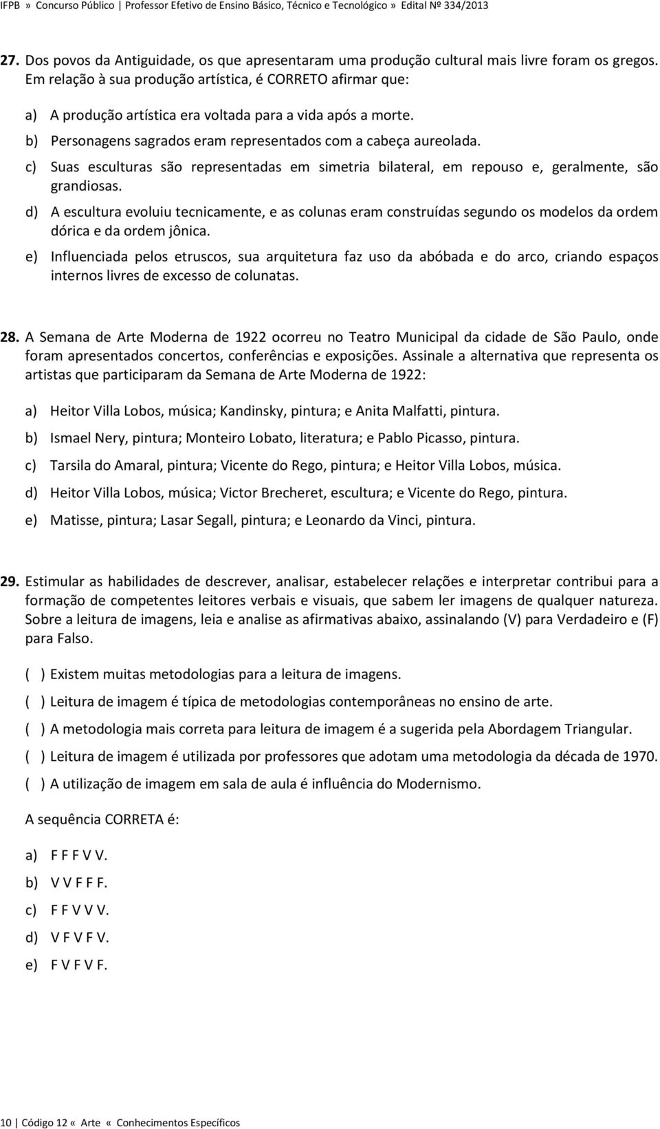 c) Suas esculturas são representadas em simetria bilateral, em repouso e, geralmente, são grandiosas.