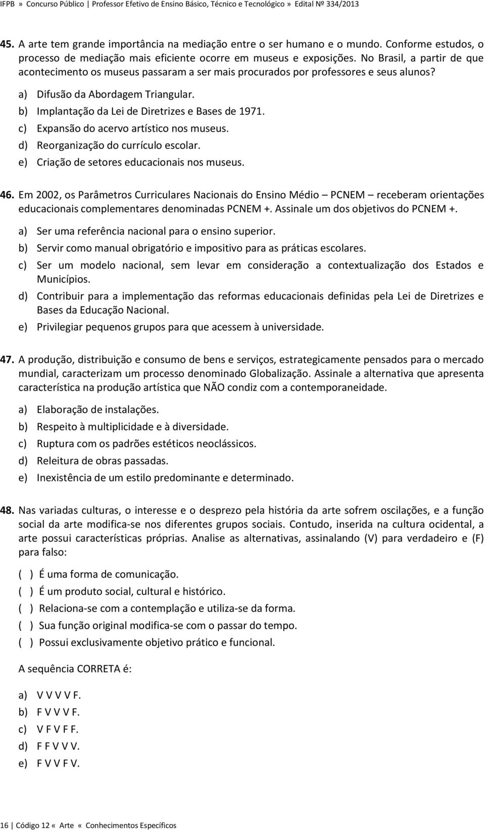 b) Implantação da Lei de Diretrizes e Bases de 1971. c) Expansão do acervo artístico nos museus. d) Reorganização do currículo escolar. e) Criação de setores educacionais nos museus. 46.