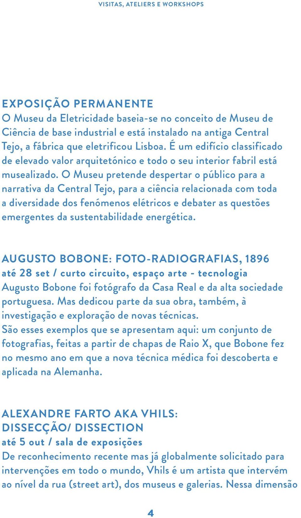 O Museu pretende despertar o público para a narrativa da Central Tejo, para a ciência relacionada com toda a diversidade dos fenómenos elétricos e debater as questões emergentes da sustentabilidade