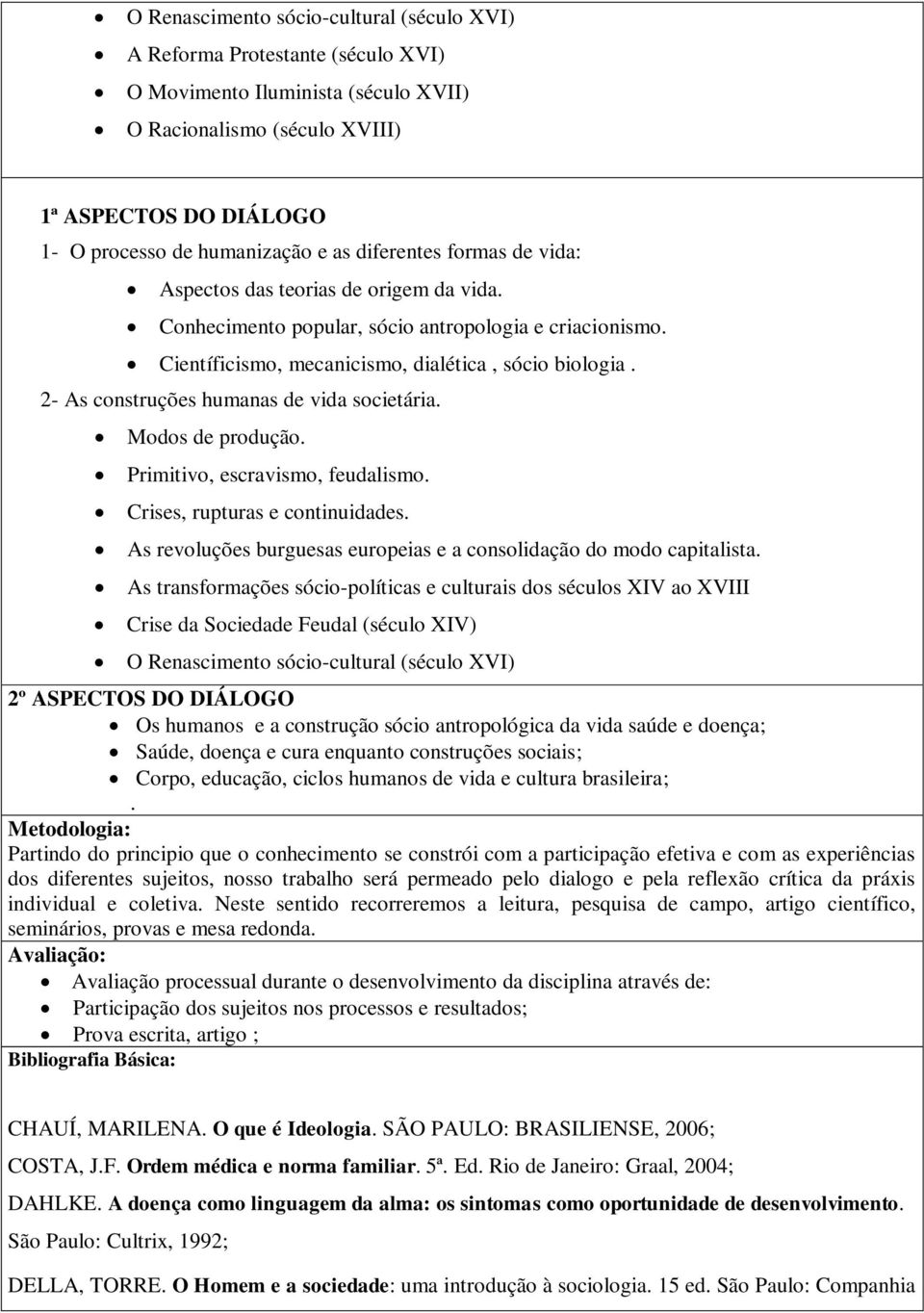 2- As construções humanas de vida societária. Modos de produção. Primitivo, escravismo, feudalismo. Crises, rupturas e continuidades.