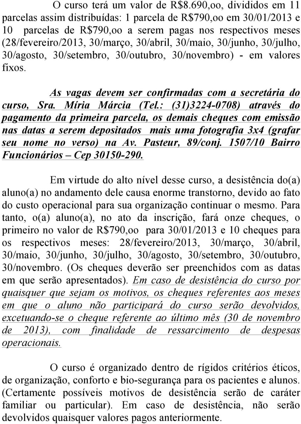 30/junho, 30/julho, 30/agosto, 30/setembro, 30/outubro, 30/novembro) - em valores fixos. As vagas devem ser confirmadas com a secretária do curso, Sra. Míria Márcia (Tel.