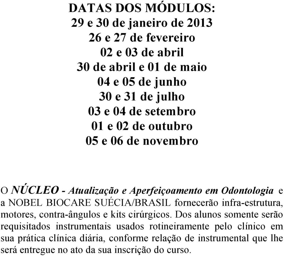 SUÉCIA/BRASIL fornecerão infra-estrutura, motores, contra-ângulos e kits cirúrgicos.