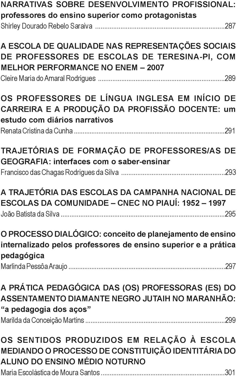..289 OS PROFESSORES DE LÍNGUA INGLESA EM INÍCIO DE CARREIRA E A PRODUÇÃO DA PROFISSÃO DOCENTE: um estudo com diários narrativos Renata Cristina da Cunha.