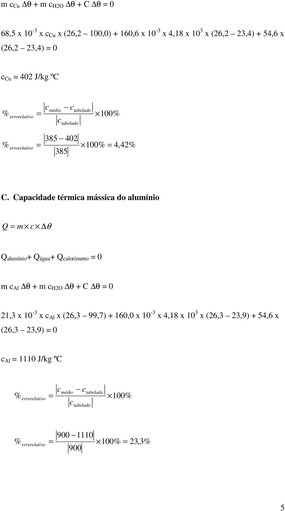 Capacidade térmica mássica do alumínio Q = m c θ Q alumínio + Q água + Q calorímetro = 0 m c Al θ + m c H2O θ + C θ = 0 21,3 x 10-3 x c Al x