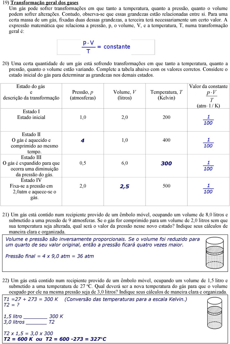 A expressão matemática que relaciona a pressão, p, o volume, V, e a temperatura, T, numa transformação geral é: 20) Uma certa quantidade de um gás está sofrendo transformações em que tanto a