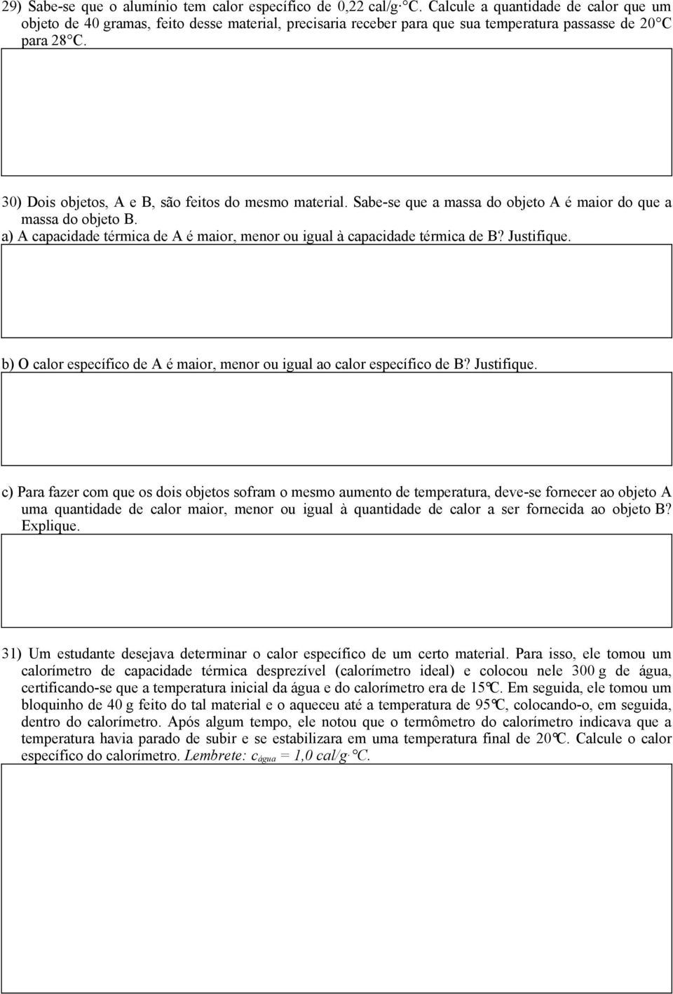 30) Dois objetos, A e B, são feitos do mesmo material. Sabe-se que a massa do objeto A é maior do que a massa do objeto B.