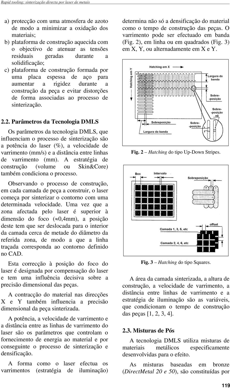 de forma associadas ao processo de sinterização. determina não só a densificação do material como o tempo de construção das peças. O varrimento pode ser efectuado em banda (Fig.