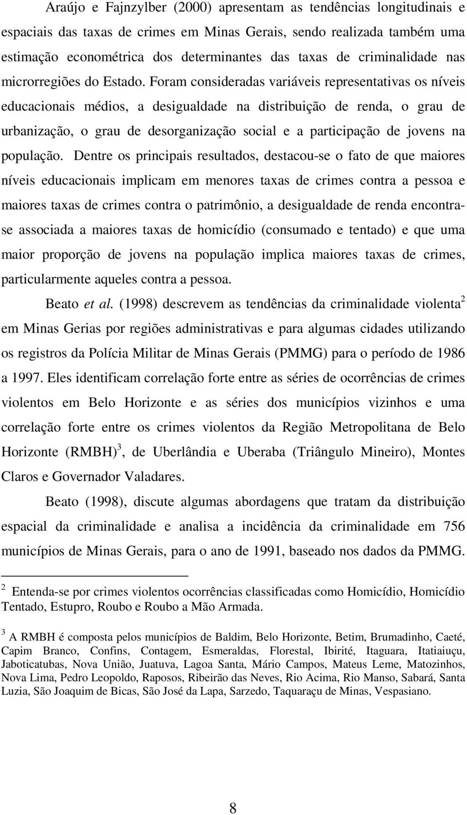 Foram consideradas variáveis represenaivas os níveis educacionais médios, a desigualdade na disribuição de renda, o grau de urbanização, o grau de desorganização social e a paricipação de jovens na