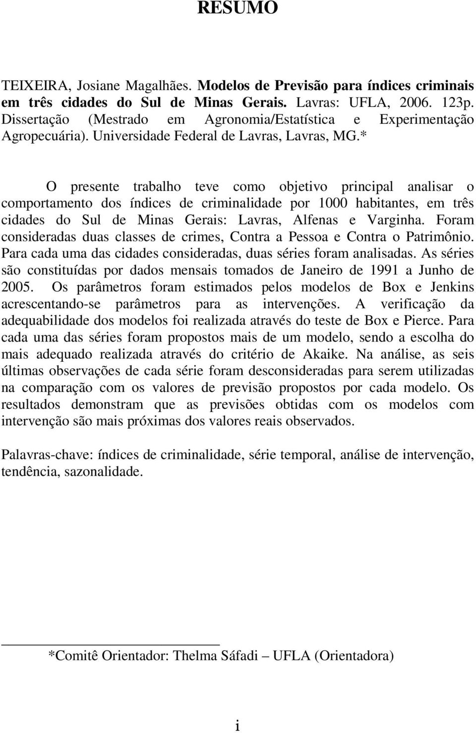 * O presene rabalho eve como objeivo principal analisar o comporameno dos índices de criminalidade por 000 habianes, em rês cidades do Sul de Minas Gerais: Lavras, Alfenas e Varginha.