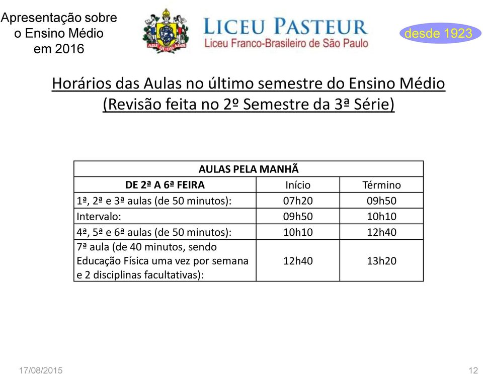 Intervalo: 09h50 10h10 4ª, 5ª e 6ª aulas (de 50 minutos): 10h10 12h40 7ª aula (de 40