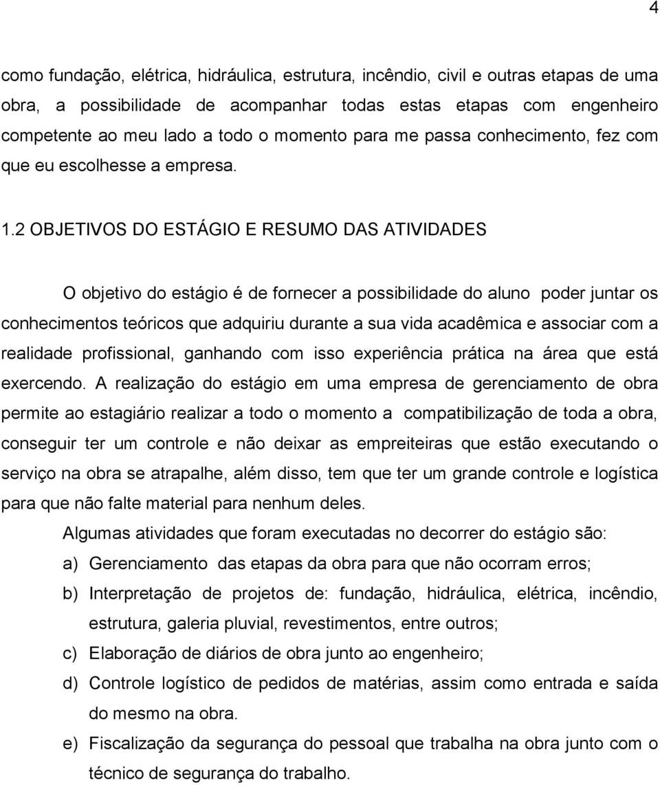 2 OBJETIVOS DO ESTÁGIO E RESUMO DAS ATIVIDADES O objetivo do estágio é de fornecer a possibilidade do aluno poder juntar os conhecimentos teóricos que adquiriu durante a sua vida acadêmica e associar