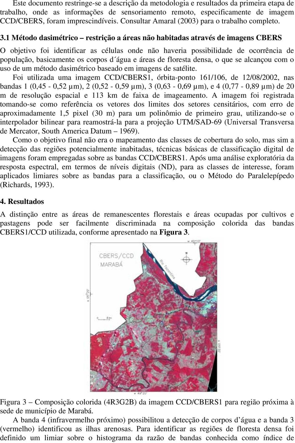 1 Método dasimétrico restrição a áreas não habitadas através de imagens CBERS O objetivo foi identificar as células onde não haveria possibilidade de ocorrência de população, basicamente os corpos d