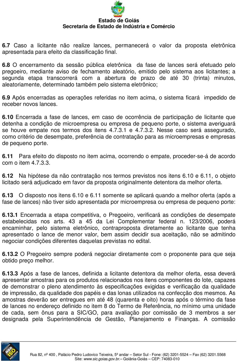 com a abertura de prazo de até 30 (trinta) minutos, aleatoriamente, determinado também pelo sistema eletrônico; 6.