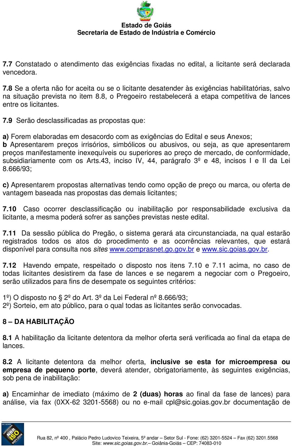 8, o Pregoeiro restabelecerá a etapa competitiva de lances entre os licitantes. 7.