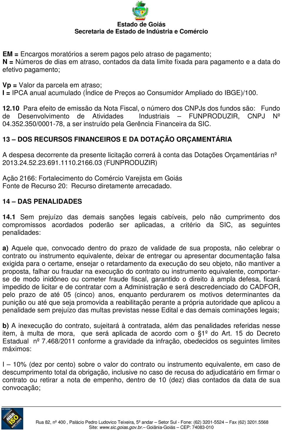 10 Para efeito de emissão da Nota Fiscal, o número dos CNPJs dos fundos são: Fundo de Desenvolvimento de Atividades Industriais FUNPRODUZIR, CNPJ Nº 04.352.