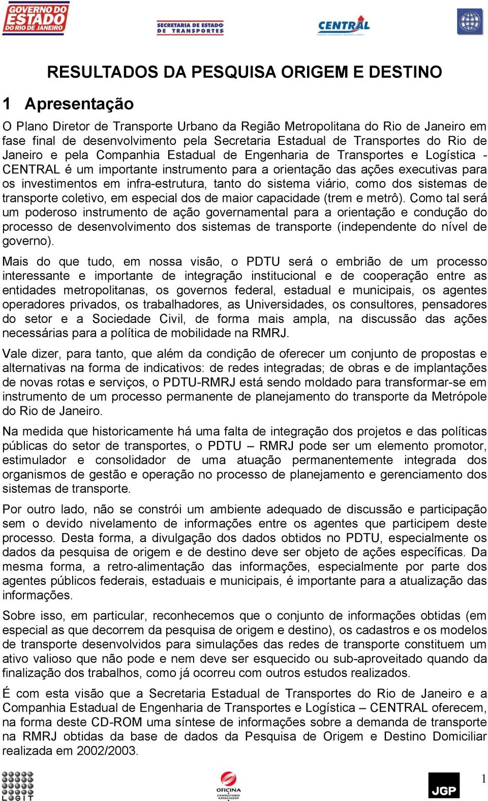 infra-estrutura, tanto do sistema viário, como dos sistemas de transporte coletivo, em especial dos de maior capacidade (trem e metrô).