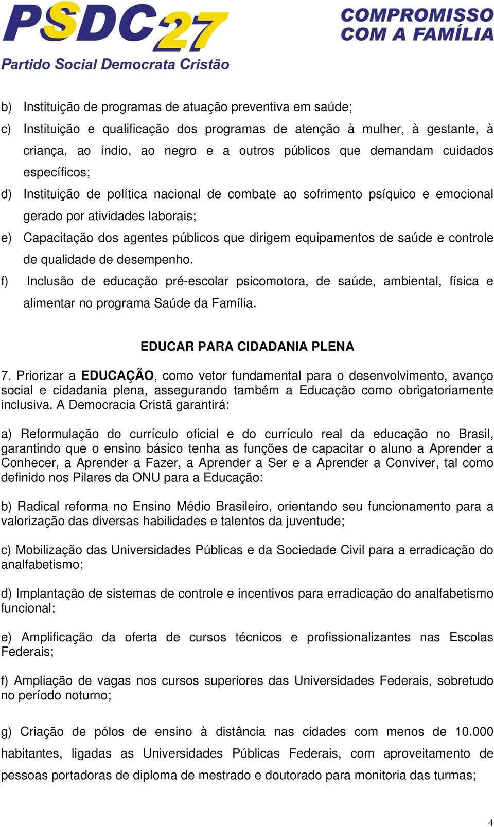 saúde e controle de qualidade de desempenho. f) Inclusão de educação pré-escolar psicomotora, de saúde, ambiental, física e alimentar no programa Saúde da Família. EDUCAR PARA CIDADANIA PLENA 7.