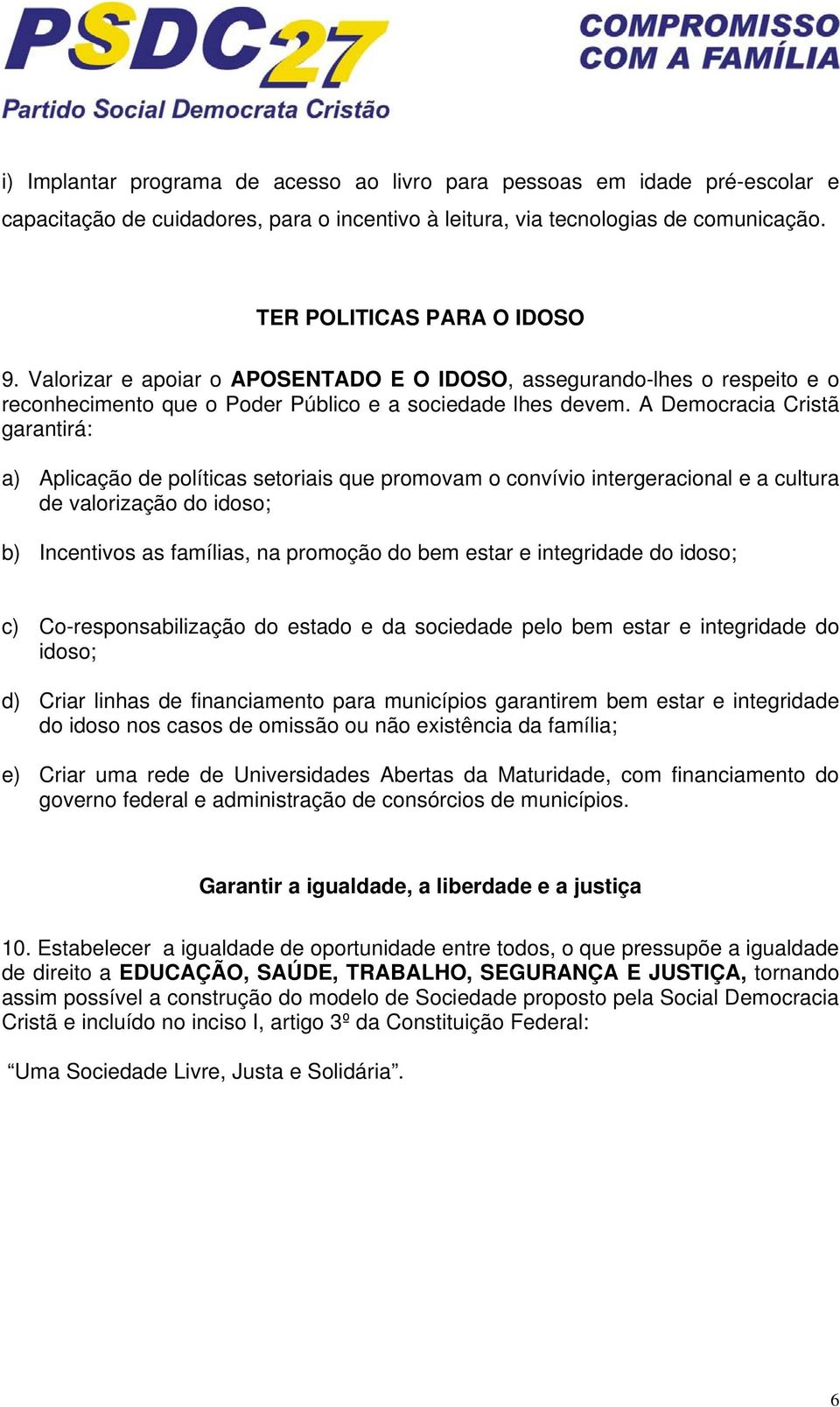 A Democracia Cristã garantirá: a) Aplicação de políticas setoriais que promovam o convívio intergeracional e a cultura de valorização do idoso; b) Incentivos as famílias, na promoção do bem estar e