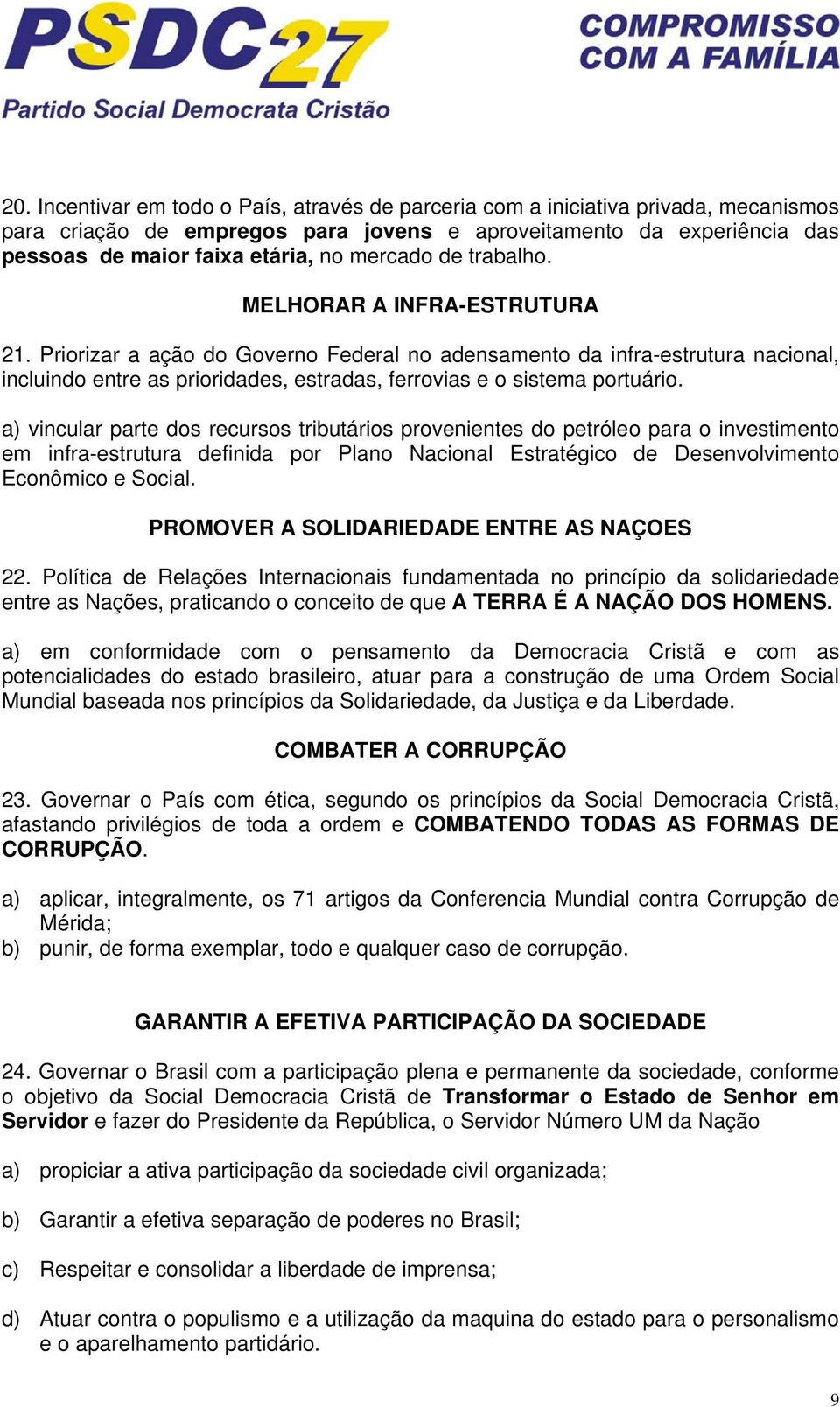 Priorizar a ação do Governo Federal no adensamento da infra-estrutura nacional, incluindo entre as prioridades, estradas, ferrovias e o sistema portuário.