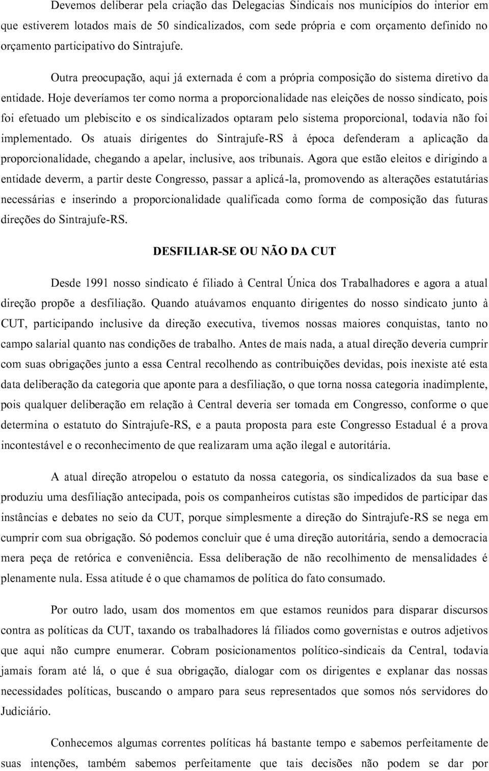 Hoje deveríamos ter como norma a proporcionalidade nas eleições de nosso sindicato, pois foi efetuado um plebiscito e os sindicalizados optaram pelo sistema proporcional, todavia não foi implementado.